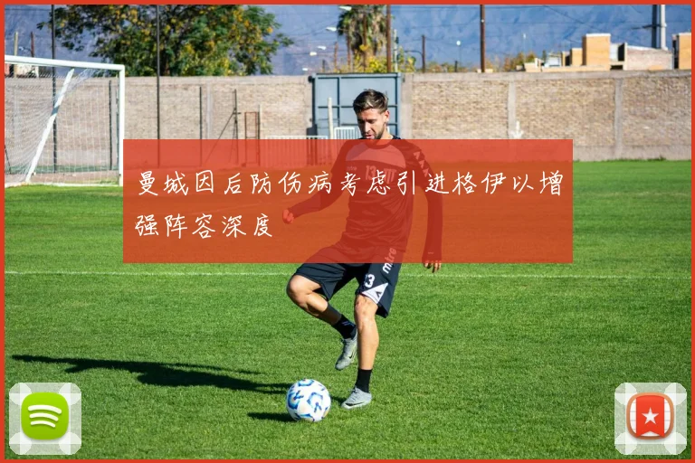 曼城因后防伤病考虑引进格伊以增强阵容深度