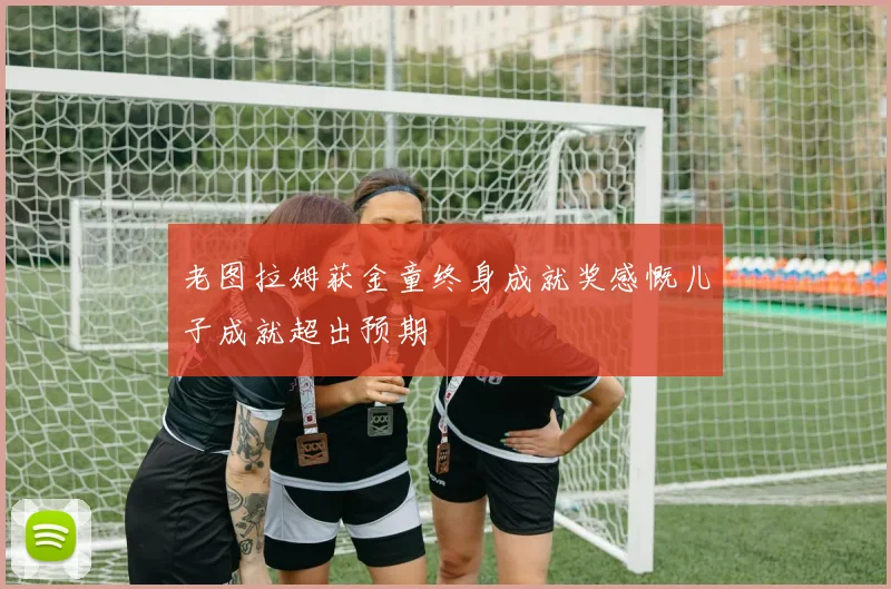 老图拉姆获金童终身成就奖感慨儿子成就超出预期